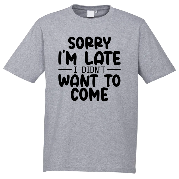 Sorry I'm Late I Didn't Want To Come T-Shirt - Image 3