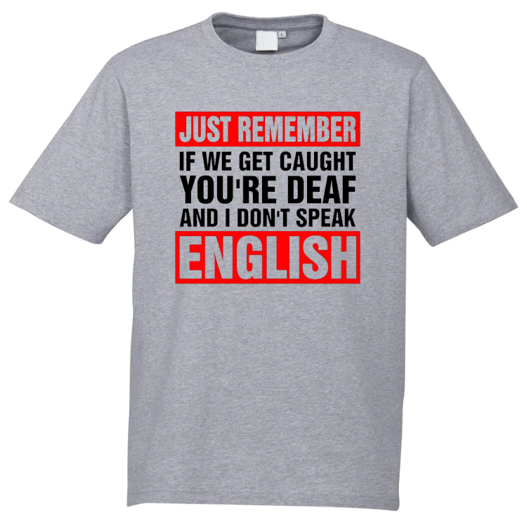 Just Remember If We Get Caught You're Deaf And I Don't Speak English T-Shirt - Image 3