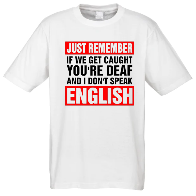 Just Remember If We Get Caught You’re Deaf And I Don’t Speak English T-Shirt